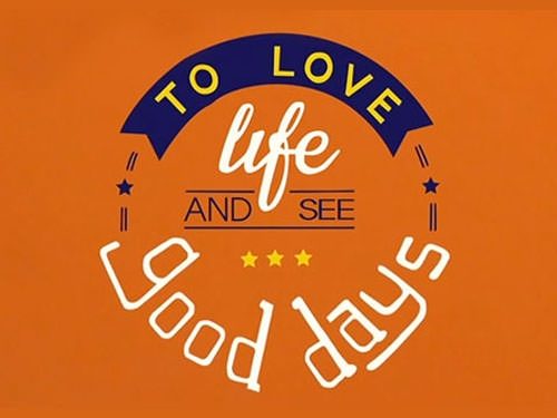 To Love Life and See Good Days